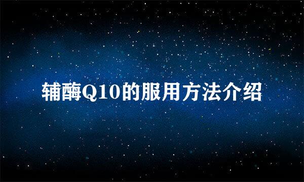 辅酶Q10的服用方法介绍