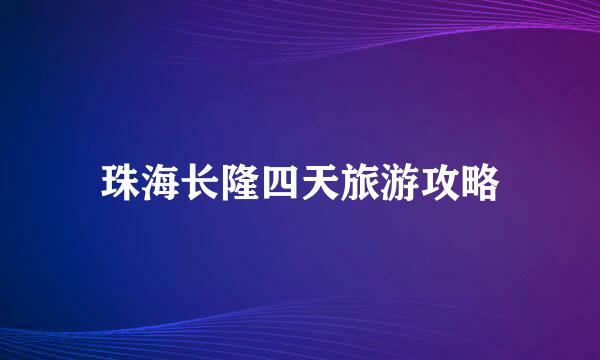 珠海长隆四天旅游攻略