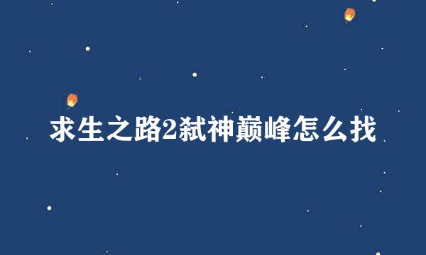 求生之路2弑神巅峰怎么找