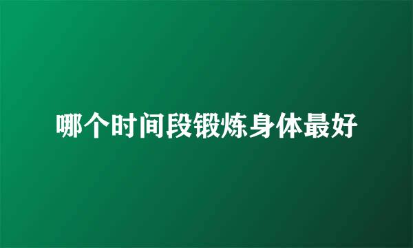 哪个时间段锻炼身体最好