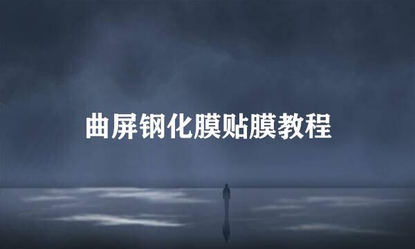 曲屏钢化膜贴膜教程