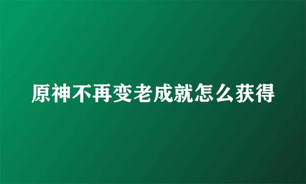 原神不再变老成就怎么获得