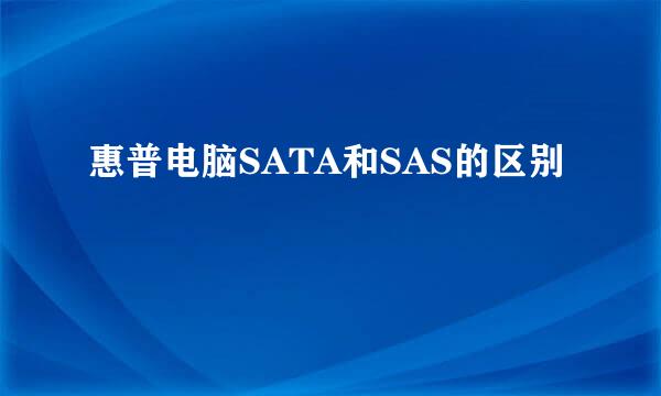 惠普电脑SATA和SAS的区别
