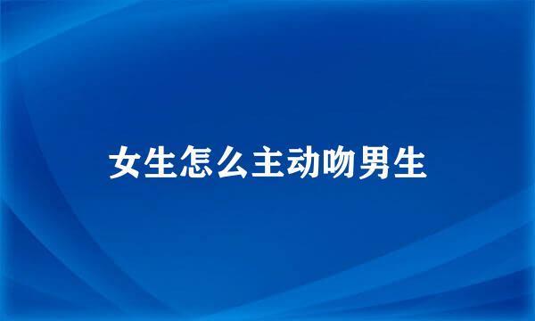 女生怎么主动吻男生