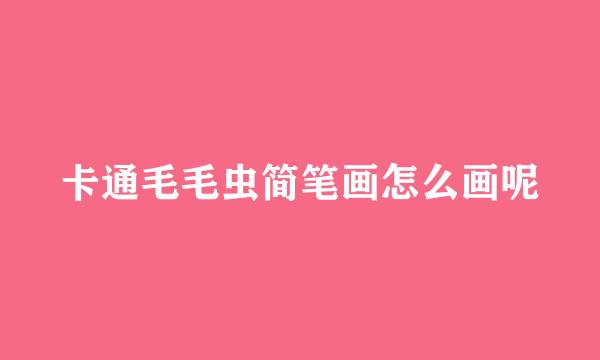 卡通毛毛虫简笔画怎么画呢