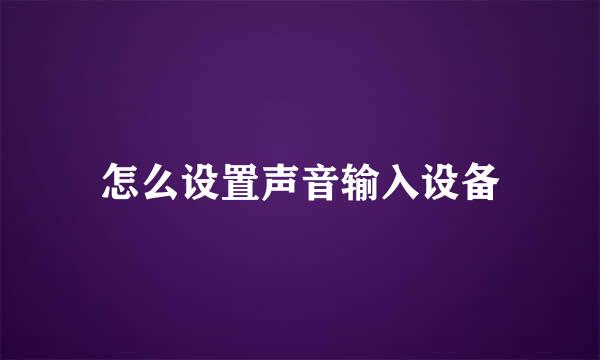 怎么设置声音输入设备