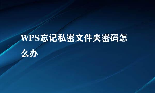 WPS忘记私密文件夹密码怎么办