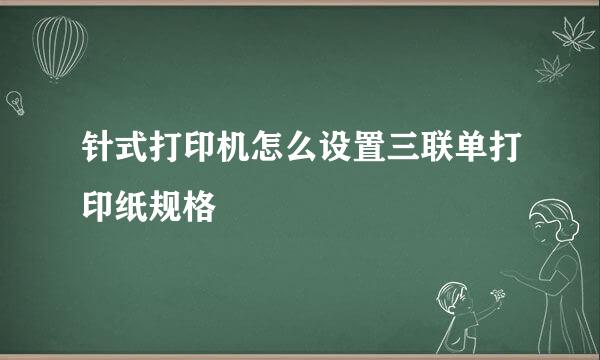 针式打印机怎么设置三联单打印纸规格