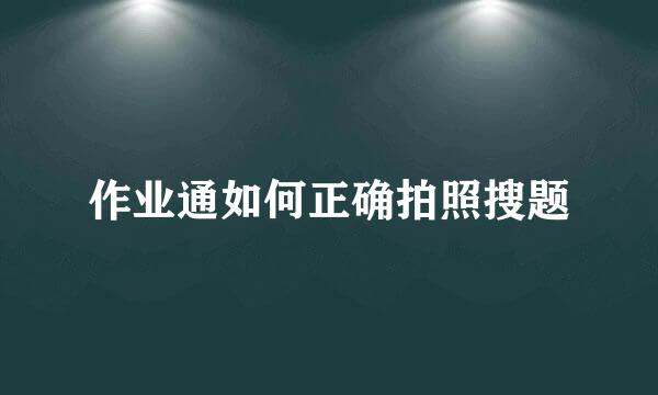 作业通如何正确拍照搜题