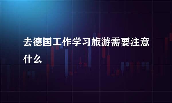 去德国工作学习旅游需要注意什么