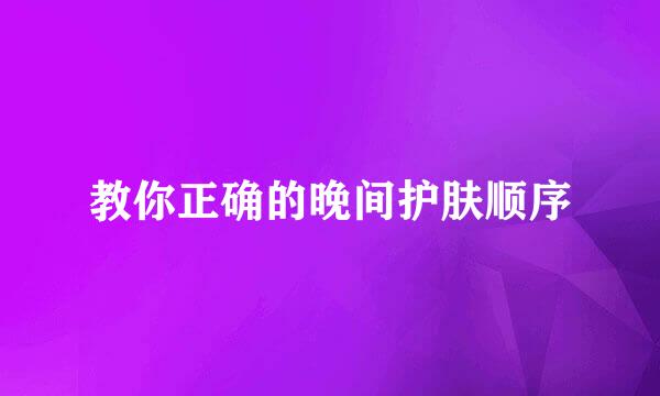 教你正确的晚间护肤顺序