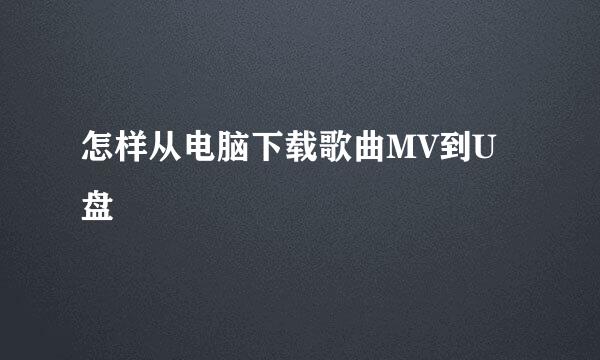 怎样从电脑下载歌曲MV到U盘