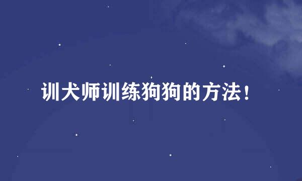 训犬师训练狗狗的方法！