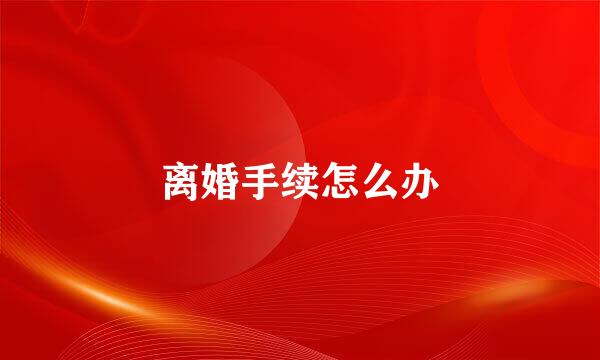 离婚手续怎么办