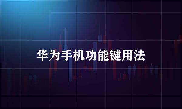 华为手机功能键用法