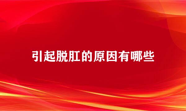 引起脱肛的原因有哪些