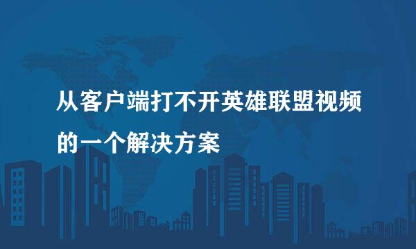 从客户端打不开英雄联盟视频的一个解决方案