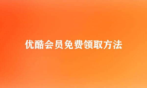 优酷会员免费领取方法