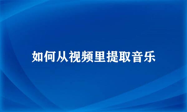如何从视频里提取音乐