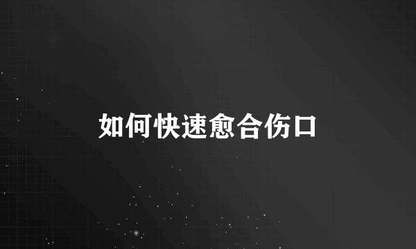 如何快速愈合伤口