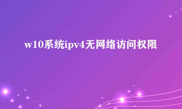 w10系统ipv4无网络访问权限