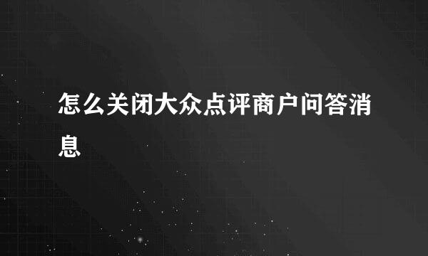 怎么关闭大众点评商户问答消息