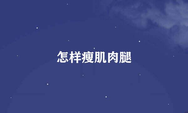 怎样瘦肌肉腿