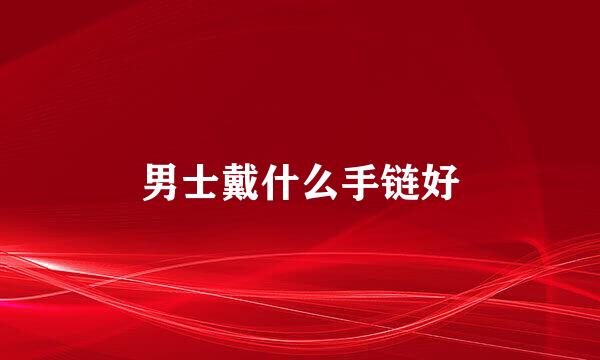 男士戴什么手链好