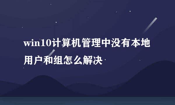 win10计算机管理中没有本地用户和组怎么解决