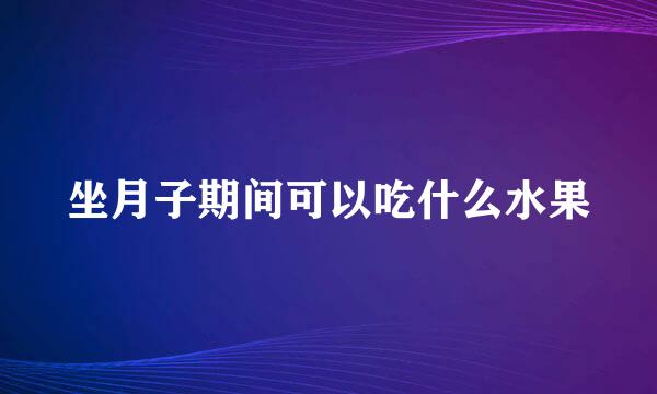 坐月子期间可以吃什么水果