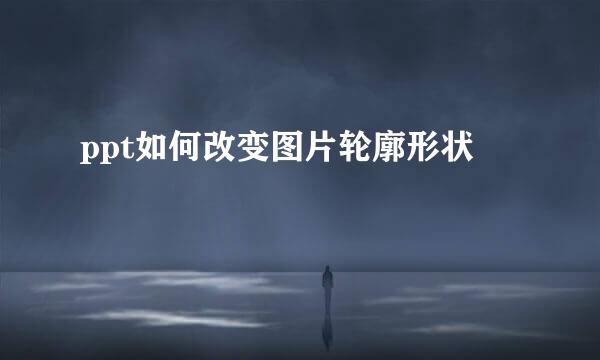 ppt如何改变图片轮廓形状