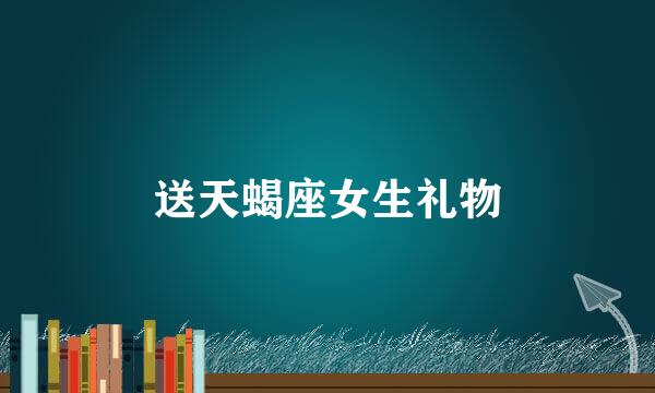 送天蝎座女生礼物