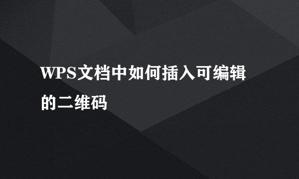 WPS文档中如何插入可编辑的二维码