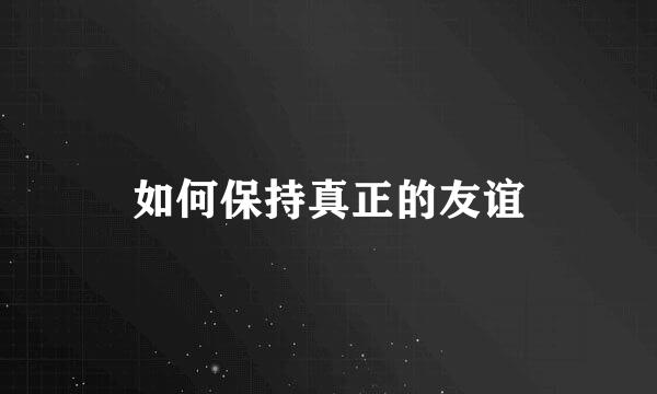 如何保持真正的友谊