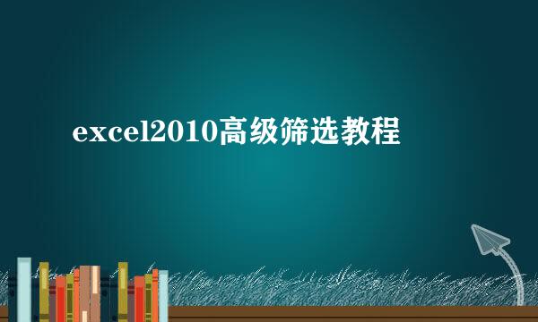 excel2010高级筛选教程