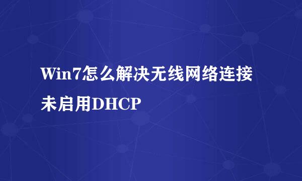 Win7怎么解决无线网络连接未启用DHCP