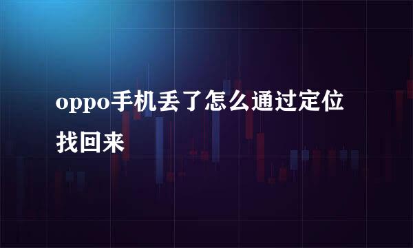 oppo手机丢了怎么通过定位找回来
