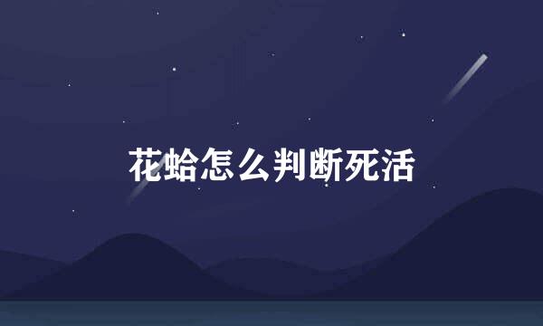 花蛤怎么判断死活