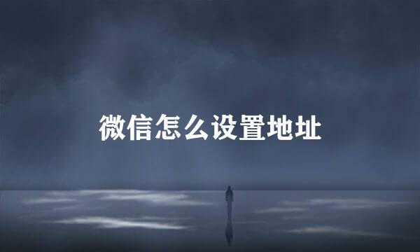 微信怎么设置地址