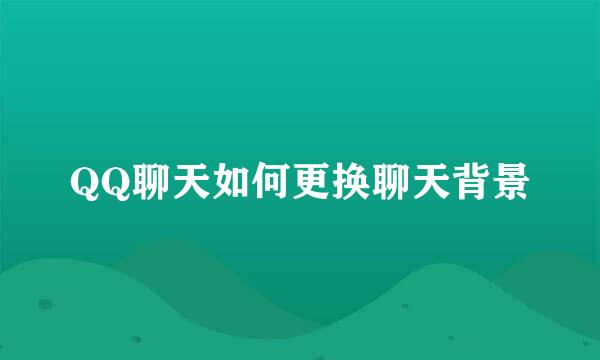 QQ聊天如何更换聊天背景
