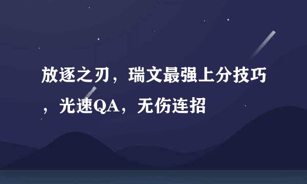 放逐之刃，瑞文最强上分技巧，光速QA，无伤连招