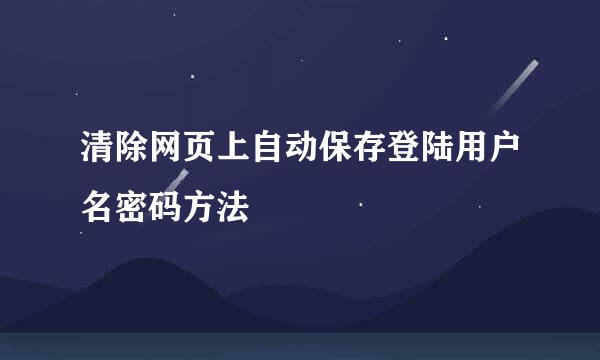 清除网页上自动保存登陆用户名密码方法