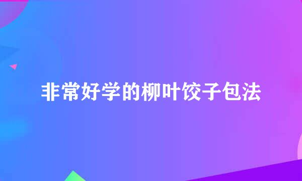 非常好学的柳叶饺子包法