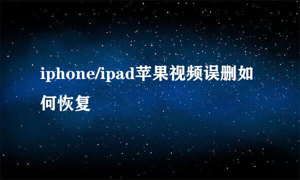 iphone/ipad苹果视频误删如何恢复