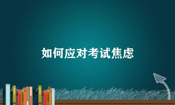 如何应对考试焦虑