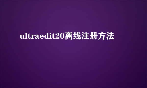ultraedit20离线注册方法