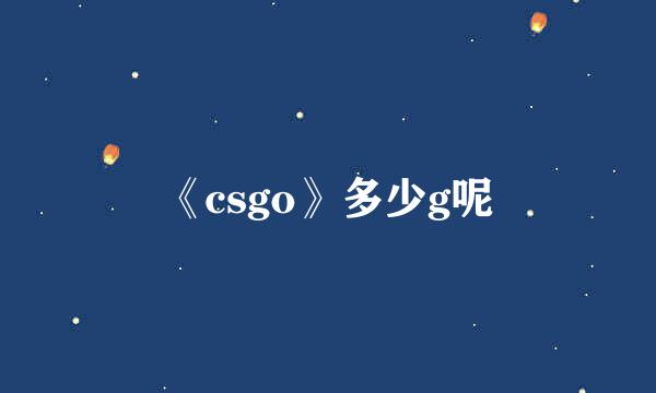 《csgo》多少g呢