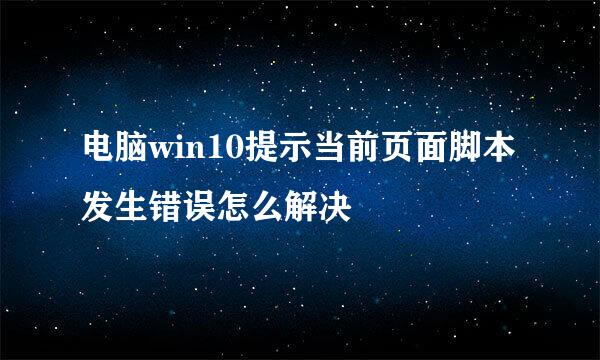 电脑win10提示当前页面脚本发生错误怎么解决