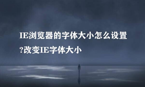IE浏览器的字体大小怎么设置?改变IE字体大小