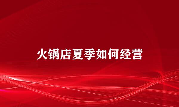 火锅店夏季如何经营